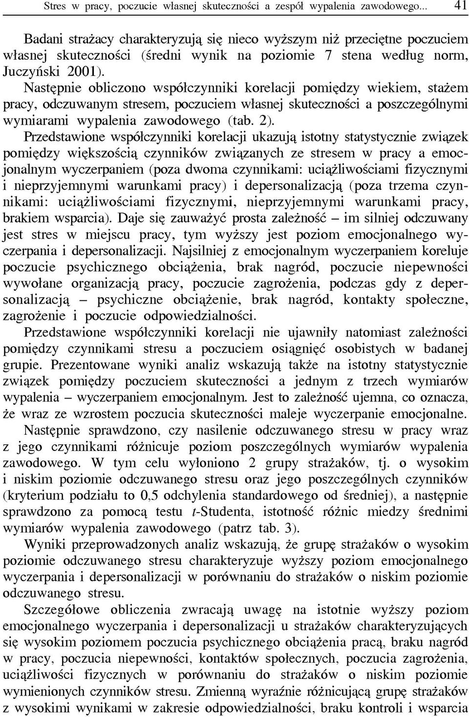 Następnie obliczono współczynniki korelacji pomiędzy wiekiem, stażem pracy, odczuwanym stresem, poczuciem własnej skuteczności a poszczególnymi wymiarami wypalenia zawodowego (tab. 2).