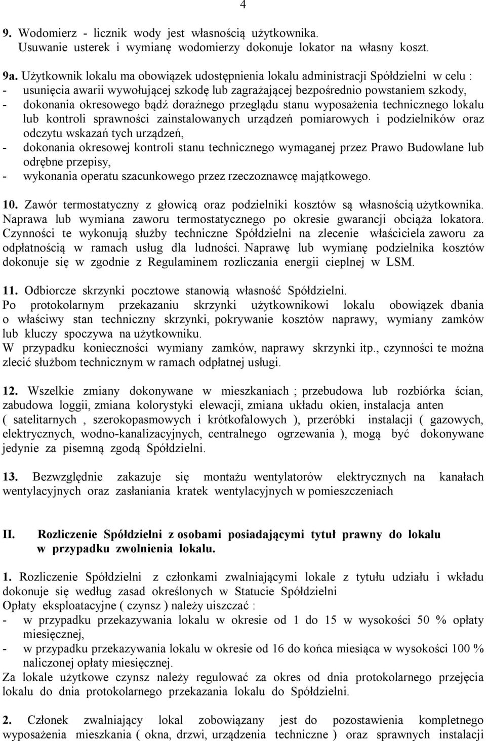 bądź doraźnego przeglądu stanu wyposażenia technicznego lokalu lub kontroli sprawności zainstalowanych urządzeń pomiarowych i podzielników oraz odczytu wskazań tych urządzeń, - dokonania okresowej