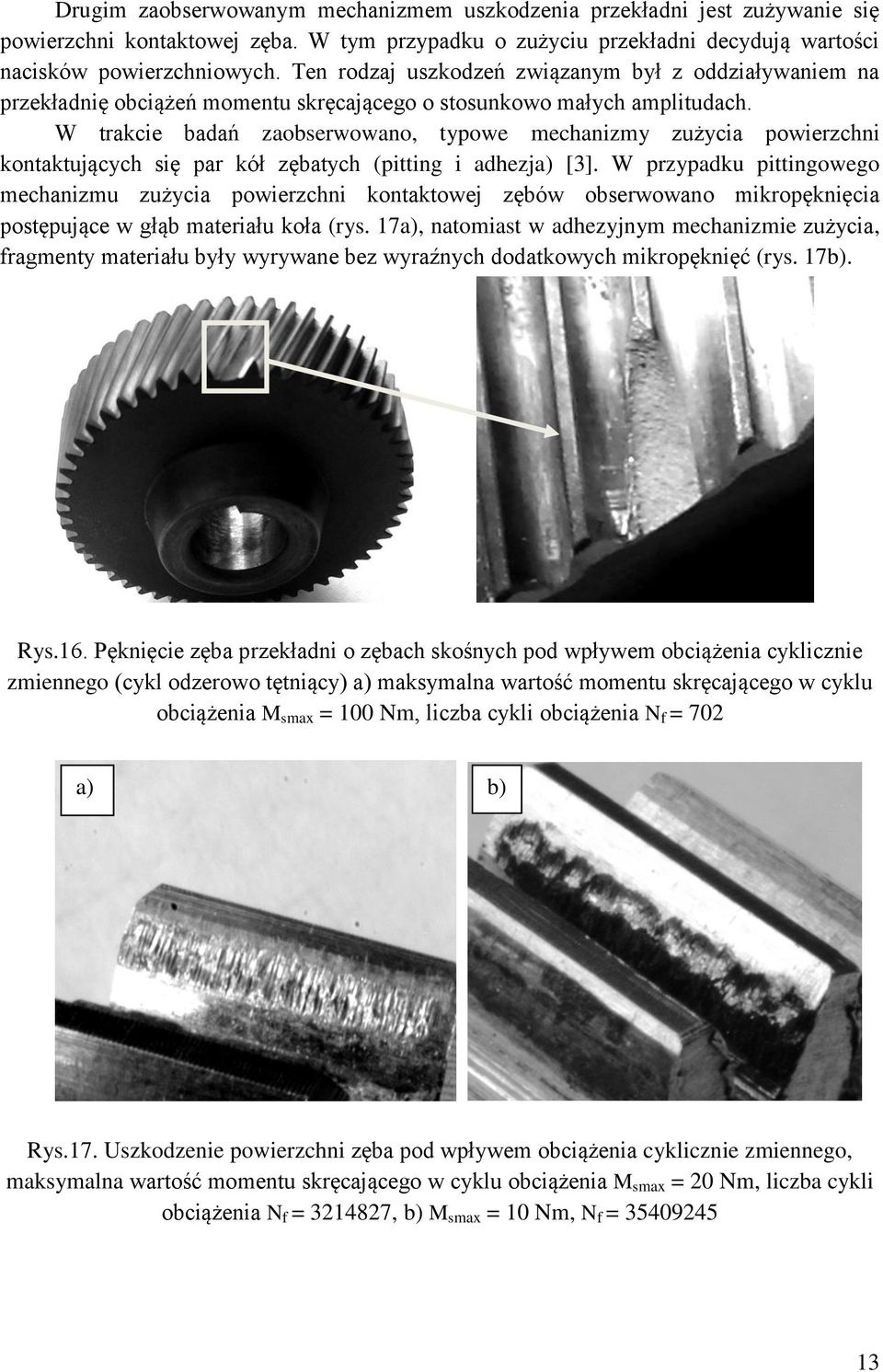 W trakcie badań zaobserwowano, typowe mechanizmy zużycia powierzchni kontaktujących się par kół zębatych (pitting i adhezja) [3].