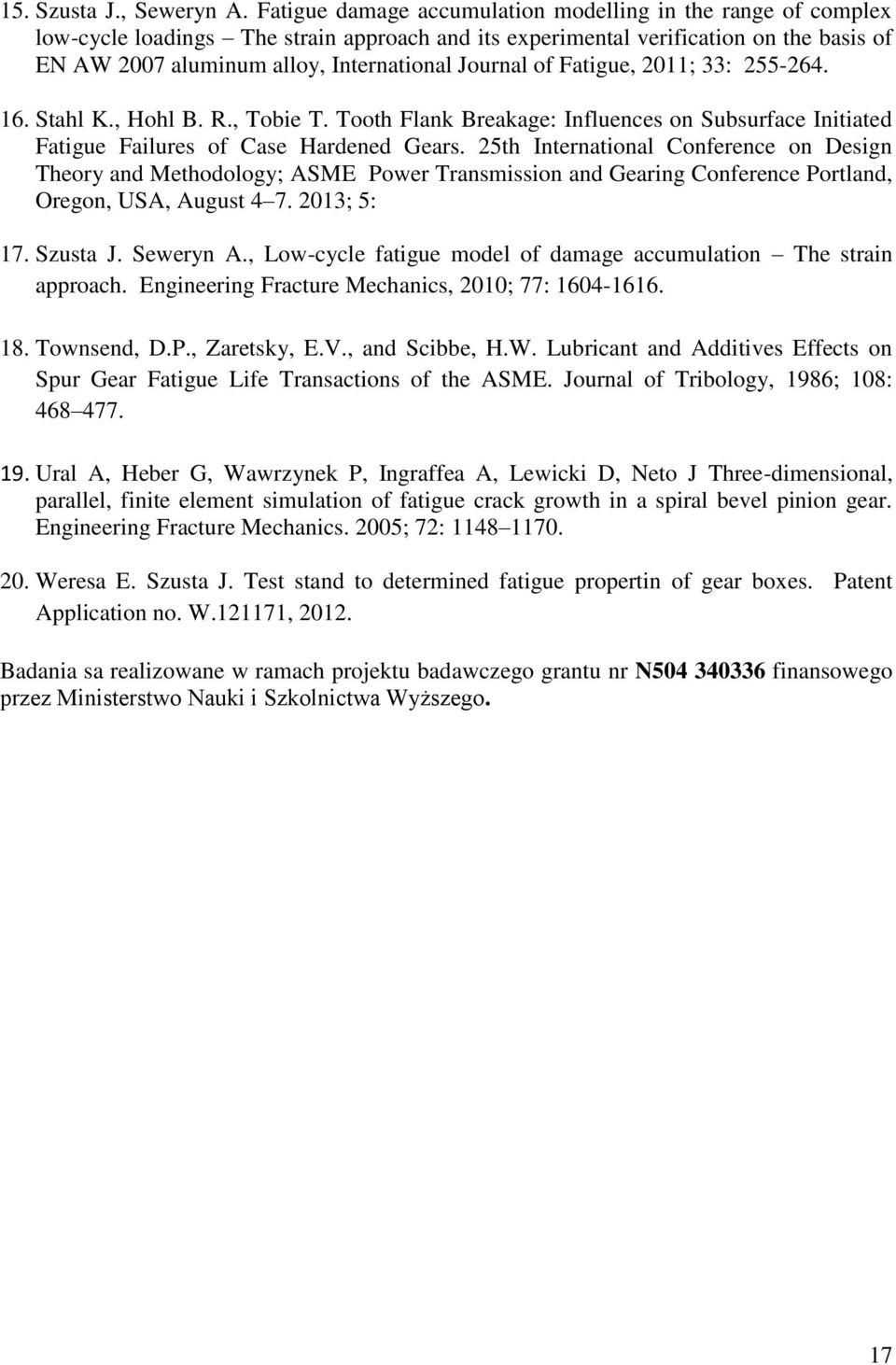 of Fatigue, 2011; 33: 255-264. 16. Stahl K., Hohl B. R., Tobie T. Tooth Flank Breakage: Influences on Subsurface Initiated Fatigue Failures of Case Hardened Gears.