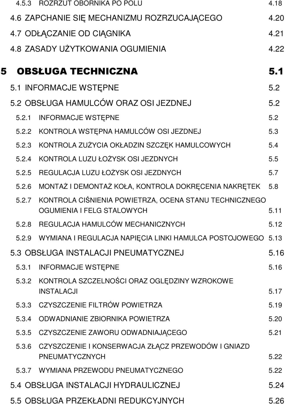 4 5.2.4 KONTROLA LUZU ŁOśYSK OSI JEZDNYCH 5.5 5.2.5 REGULACJA LUZU ŁOśYSK OSI JEZDNYCH 5.7 5.2.6 MONTAś I DEMONTAś KOŁA, KONTROLA DOKRĘCENIA NAKRĘTEK 5.8 5.2.7 KONTROLA CIŚNIENIA POWIETRZA, OCENA STANU TECHNICZNEGO OGUMIENIA I FELG STALOWYCH 5.