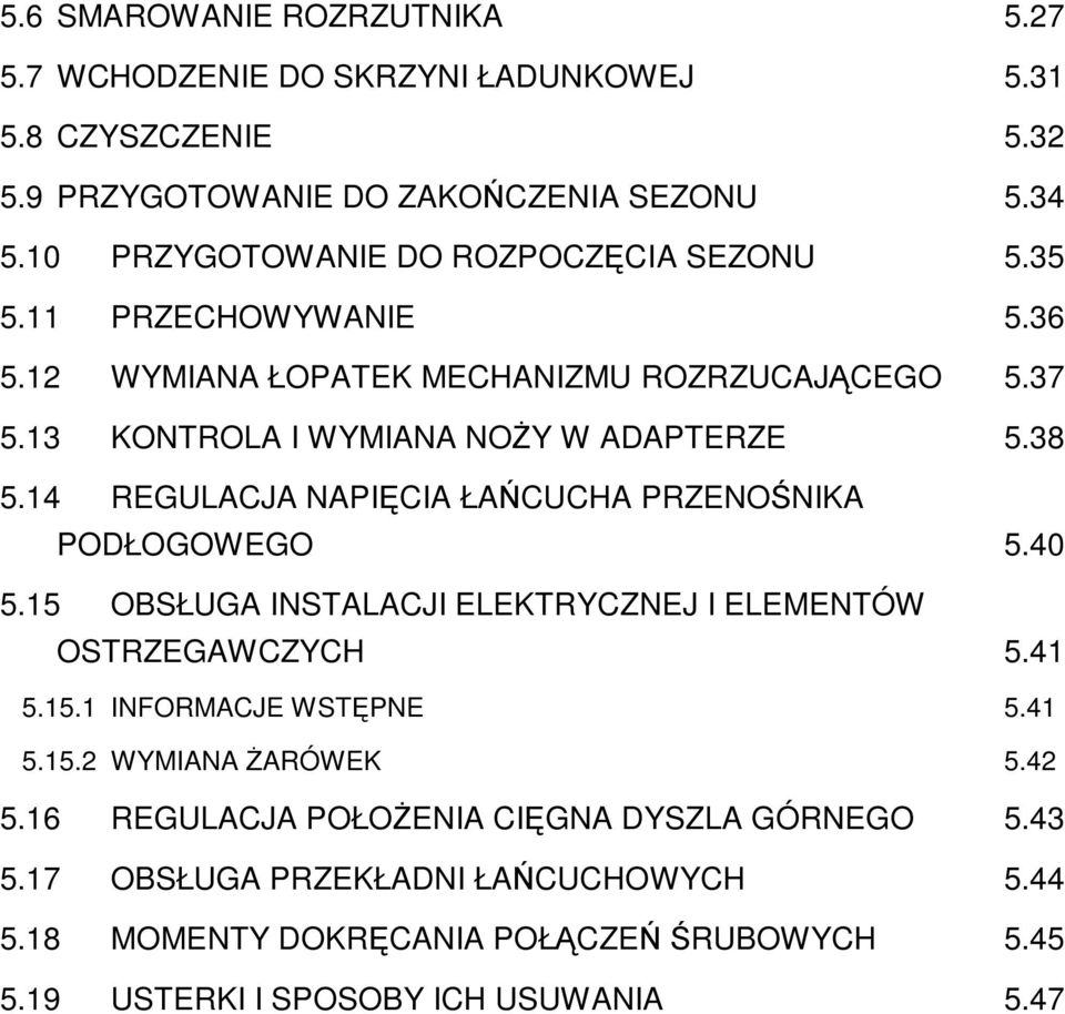 14 REGULACJA NAPIĘCIA ŁAŃCUCHA PRZENOŚNIKA PODŁOGOWEGO 5.40 5.15 OBSŁUGA INSTALACJI ELEKTRYCZNEJ I ELEMENTÓW OSTRZEGAWCZYCH 5.41 5.15.1 INFORMACJE WSTĘPNE 5.41 5.15.2 WYMIANA śarówek 5.