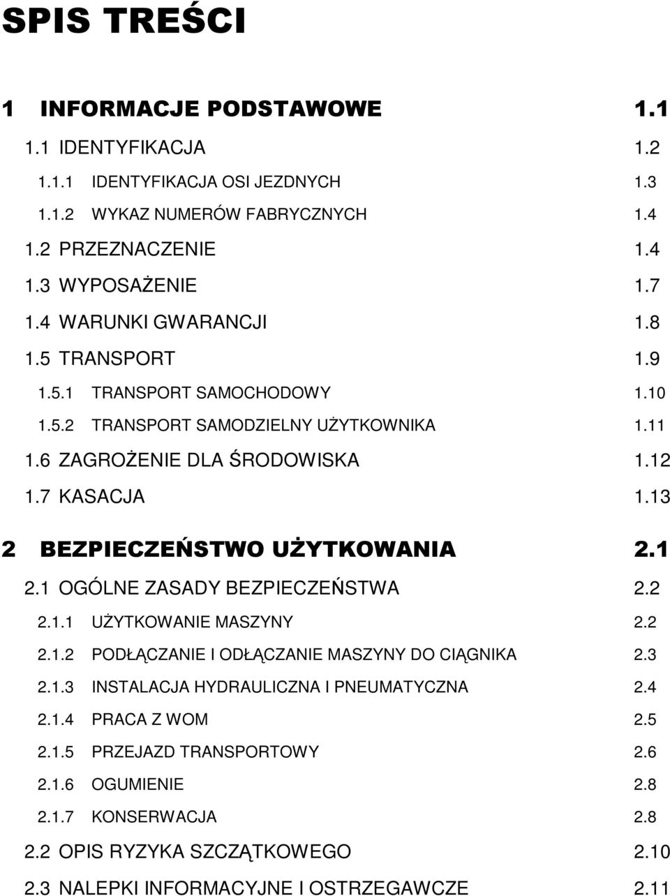 13 2 BEZPIECZEŃSTWO UśYTKOWANIA 2.1 2.1 OGÓLNE ZASADY BEZPIECZEŃSTWA 2.2 2.1.1 UśYTKOWANIE MASZYNY 2.2 2.1.2 PODŁĄCZANIE I ODŁĄCZANIE MASZYNY DO CIĄGNIKA 2.3 2.1.3 INSTALACJA HYDRAULICZNA I PNEUMATYCZNA 2.