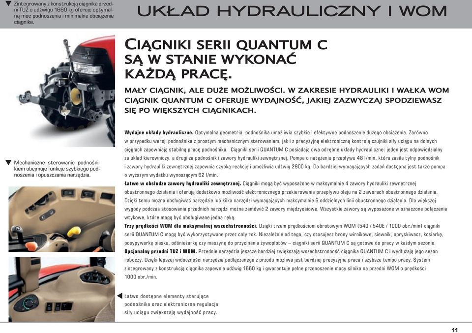 MAŁY CIĄGNIK, ALE DUŻE MOŻLIWOŚCI. W ZAKRESIE HYDRAULIKI I WAŁKA WOM CIĄGNIK QUANTUM C OFERUJE WYDAJNOŚĆ, JAKIEJ ZAZWYCZAJ SPODZIEWASZ SIĘ PO WIĘKSZYCH CIĄGNIKACH. Wydajne układy hydrauliczne.