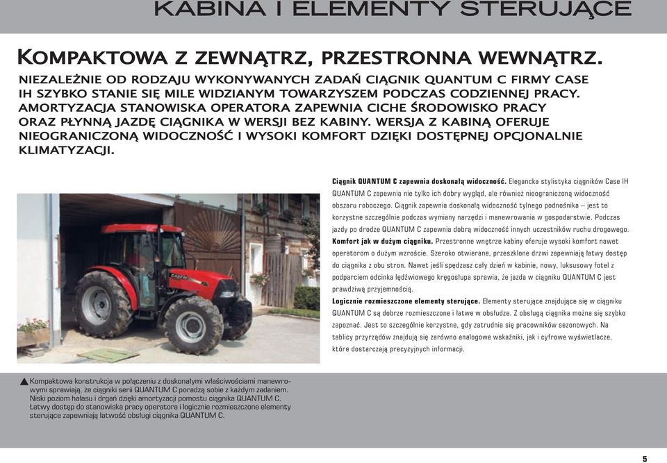 AMORTYZACJA STANOWISKA OPERATORA ZAPEWNIA CICHE ŚRODOWISKO PRACY ORAZ PŁYNNĄ JAZDĘ CIĄGNIKA W WERSJI BEZ KABINY.