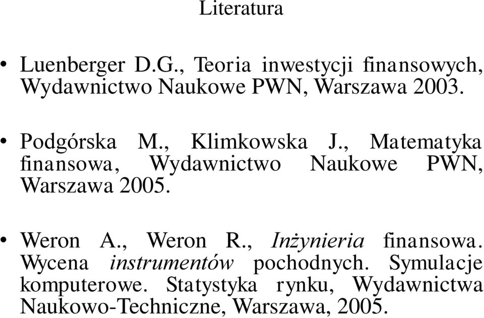 , Klimkowska J., Matematyka finansowa, Wydawnictwo Naukowe PWN, Warszawa 2005. Weron A.