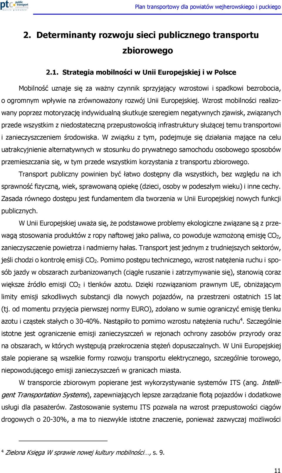 Wzrost mobilności realizowany poprzez motoryzację indywidualną skutkuje szeregiem negatywnych zjawisk, związanych przede wszystkim z niedostateczną przepustowością infrastruktury służącej temu