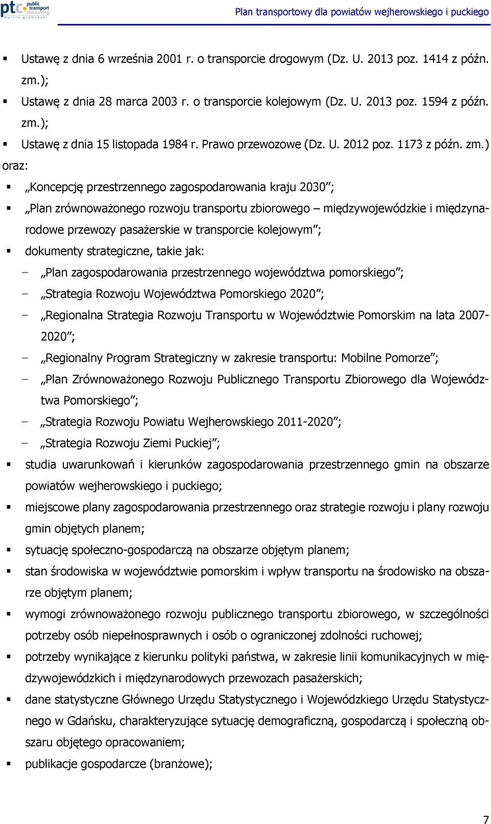 ) oraz: Koncepcję przestrzennego zagospodarowania kraju 2030 ; Plan zrównoważonego rozwoju transportu zbiorowego międzywojewódzkie i międzynarodowe przewozy pasażerskie w transporcie kolejowym ;