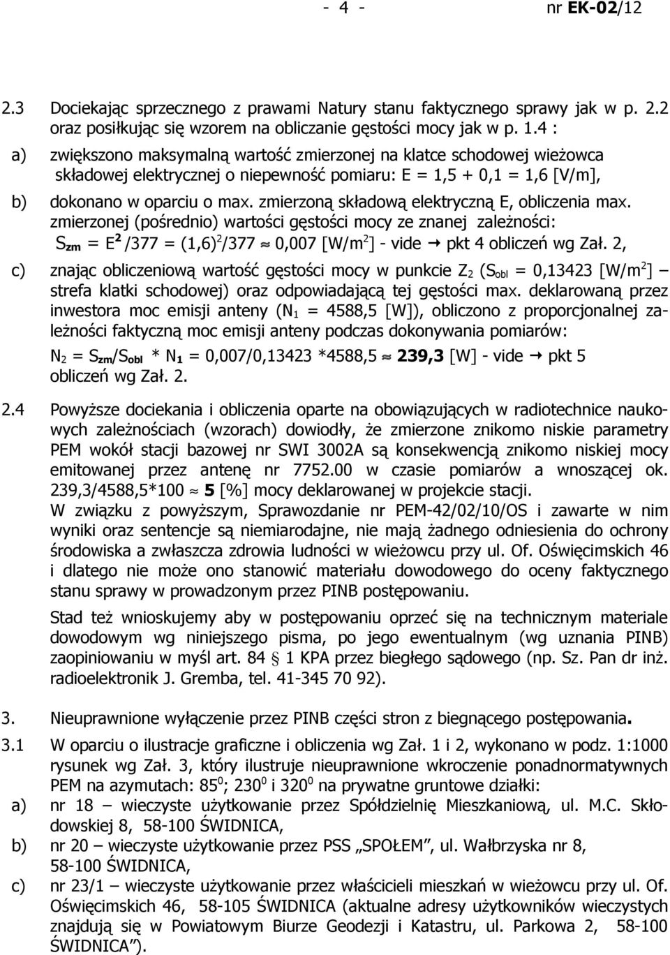 zmierzoną składową elektryczną E, obliczenia max. zmierzonej (pośrednio) wartości gęstości mocy ze znanej zależności: Szm = E2 /377 = (1,6)2/377 0,007 [W/m2] - vide pkt 4 obliczeń wg Zał.