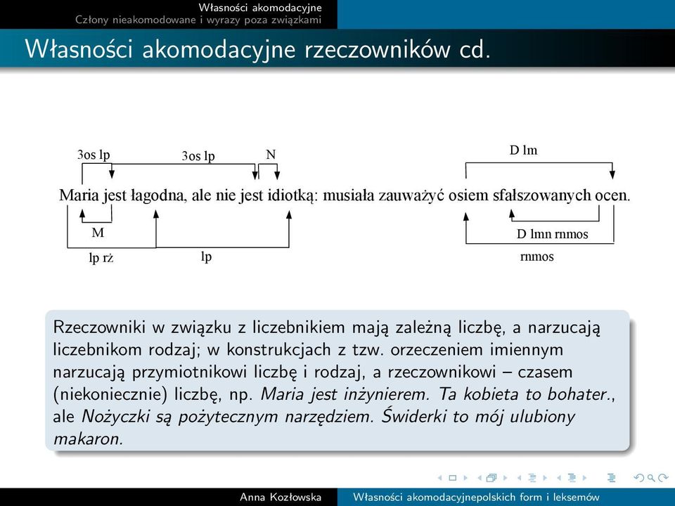 M lp rż lp D lmn rnmos rnmos Rzeczowniki w związku z liczebnikiem mają zależną liczbę, a narzucają liczebnikom rodzaj; w