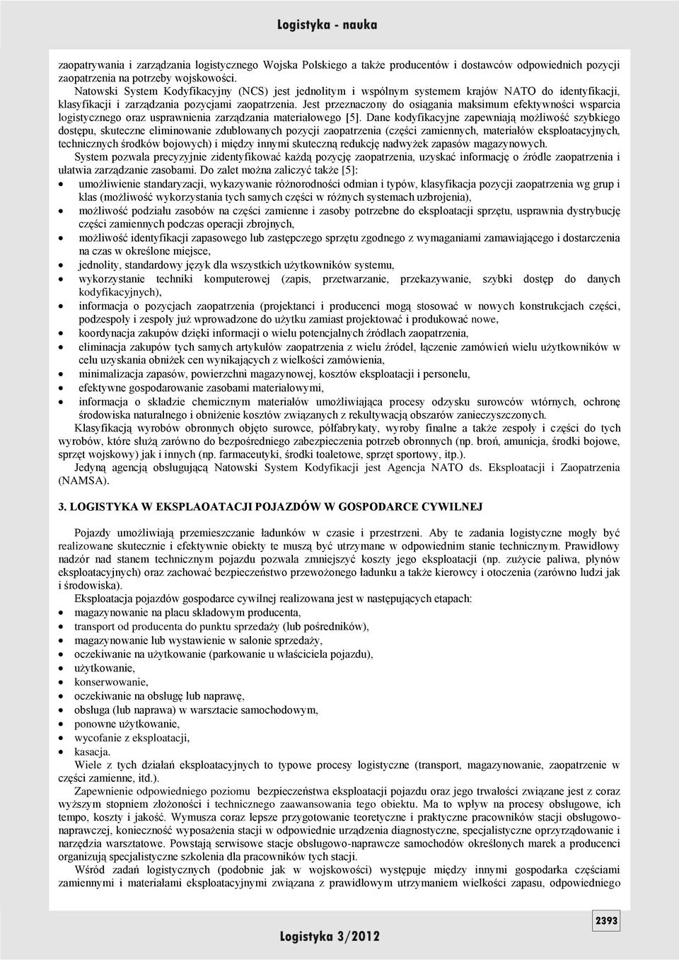 Jest przeznaczony do osiągania maksimum efektywności wsparcia logistycznego oraz usprawnienia zarządzania materiałowego [5].