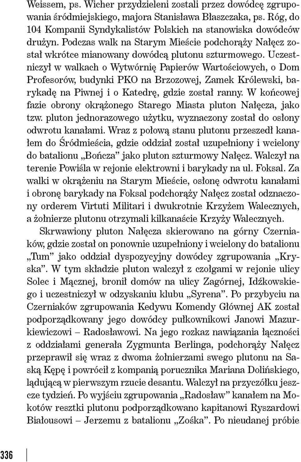 Uczestniczył w walkach o Wytwórnię Papierów Wartościowych, o Dom Profesorów, budynki PKO na Brzozowej, Zamek Królewski, barykadę na Piwnej i o Katedrę, gdzie został ranny.