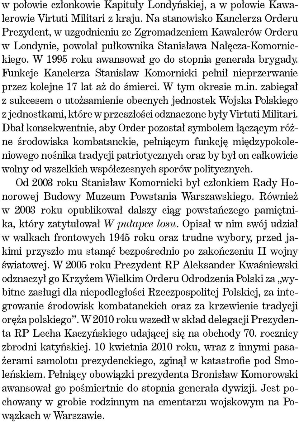 W 1995 roku awansował go do stopnia generała brygady. Funkcje Kanclerza Stanisław Komornicki pełnił nieprzerwanie przez kolejne 17 lat aż do śmierci. W tym okresie m.in.