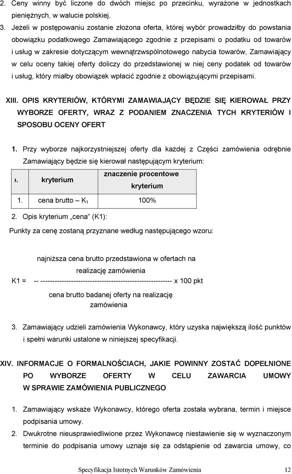 wewnątrzwspólnotowego nabycia towarów, Zamawiający w celu oceny takiej oferty doliczy do przedstawionej w niej ceny podatek od towarów i usług, który miałby obowiązek wpłacić zgodnie z obowiązującymi