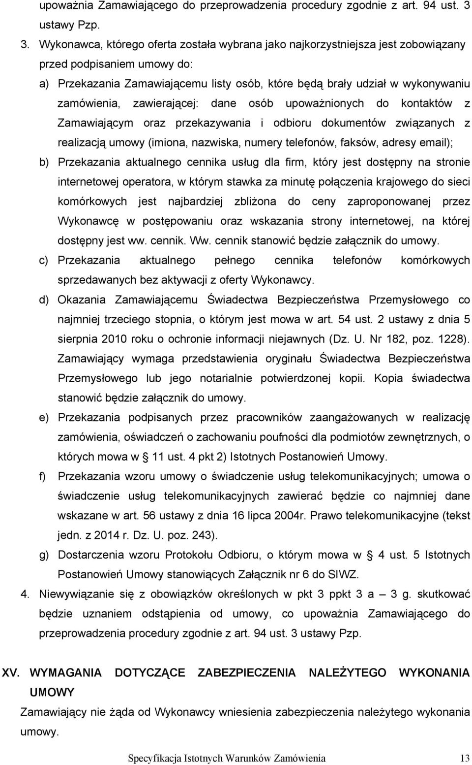 Wykonawca, którego oferta została wybrana jako najkorzystniejsza jest zobowiązany przed podpisaniem umowy do: a) Przekazania Zamawiającemu listy osób, które będą brały udział w wykonywaniu