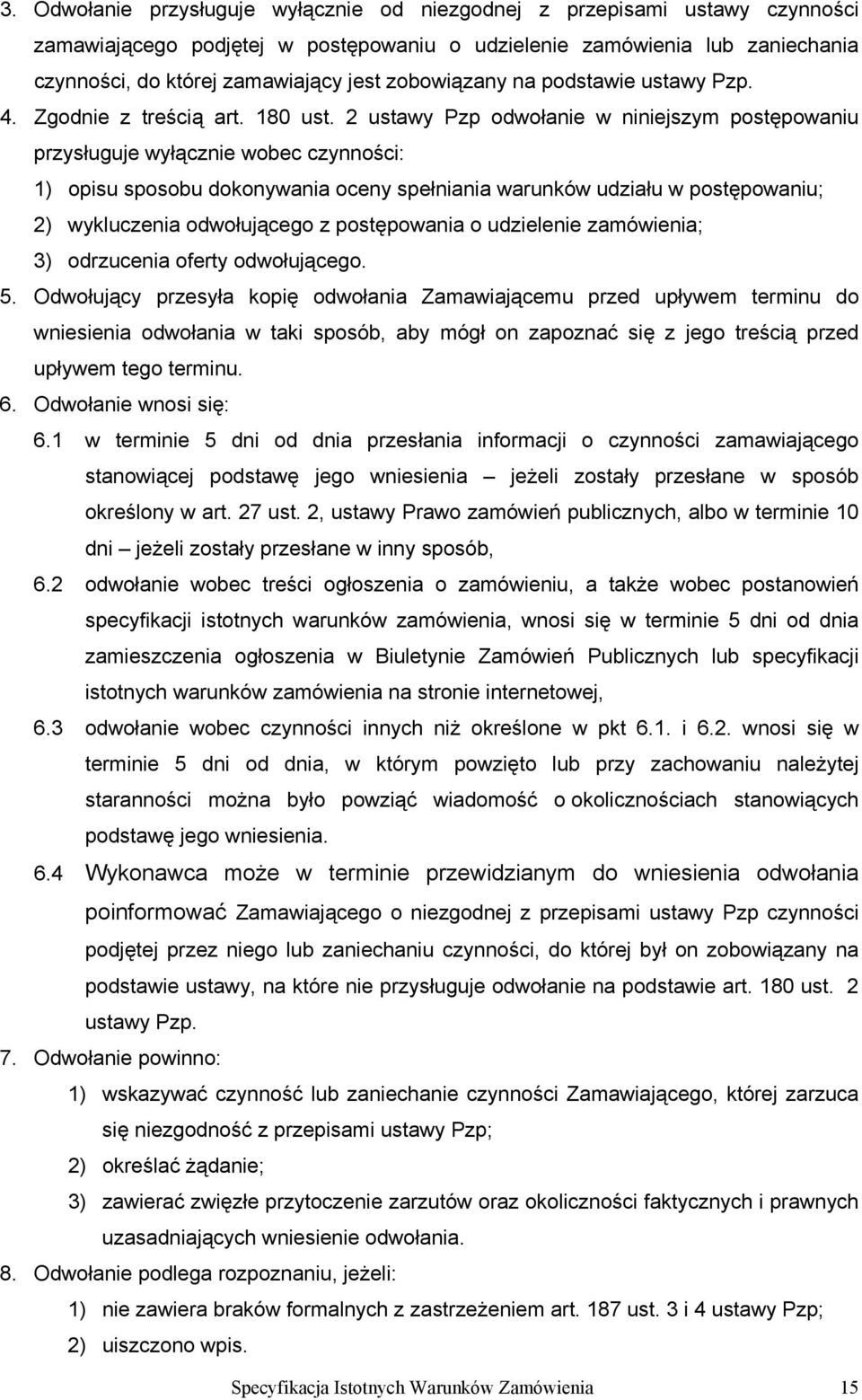 2 ustawy Pzp odwołanie w niniejszym postępowaniu przysługuje wyłącznie wobec czynności: 1) opisu sposobu dokonywania oceny spełniania warunków udziału w postępowaniu; 2) wykluczenia odwołującego z