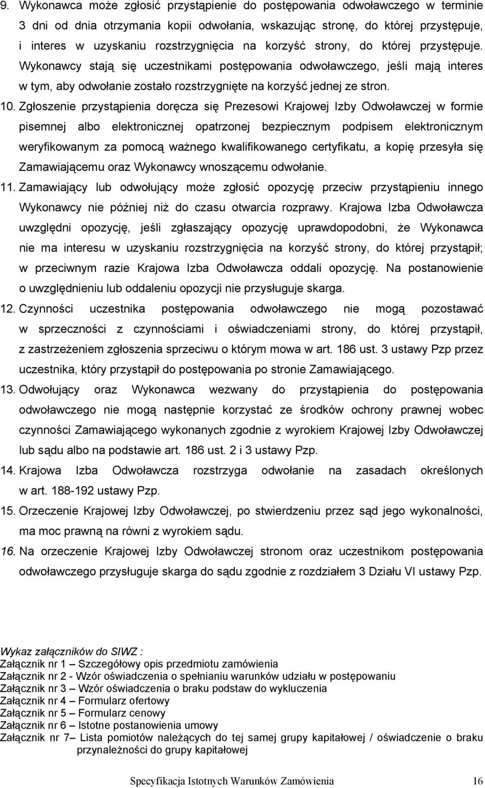 Wykonawcy stają się uczestnikami postępowania odwoławczego, jeśli mają interes w tym, aby odwołanie zostało rozstrzygnięte na korzyść jednej ze stron. 10.