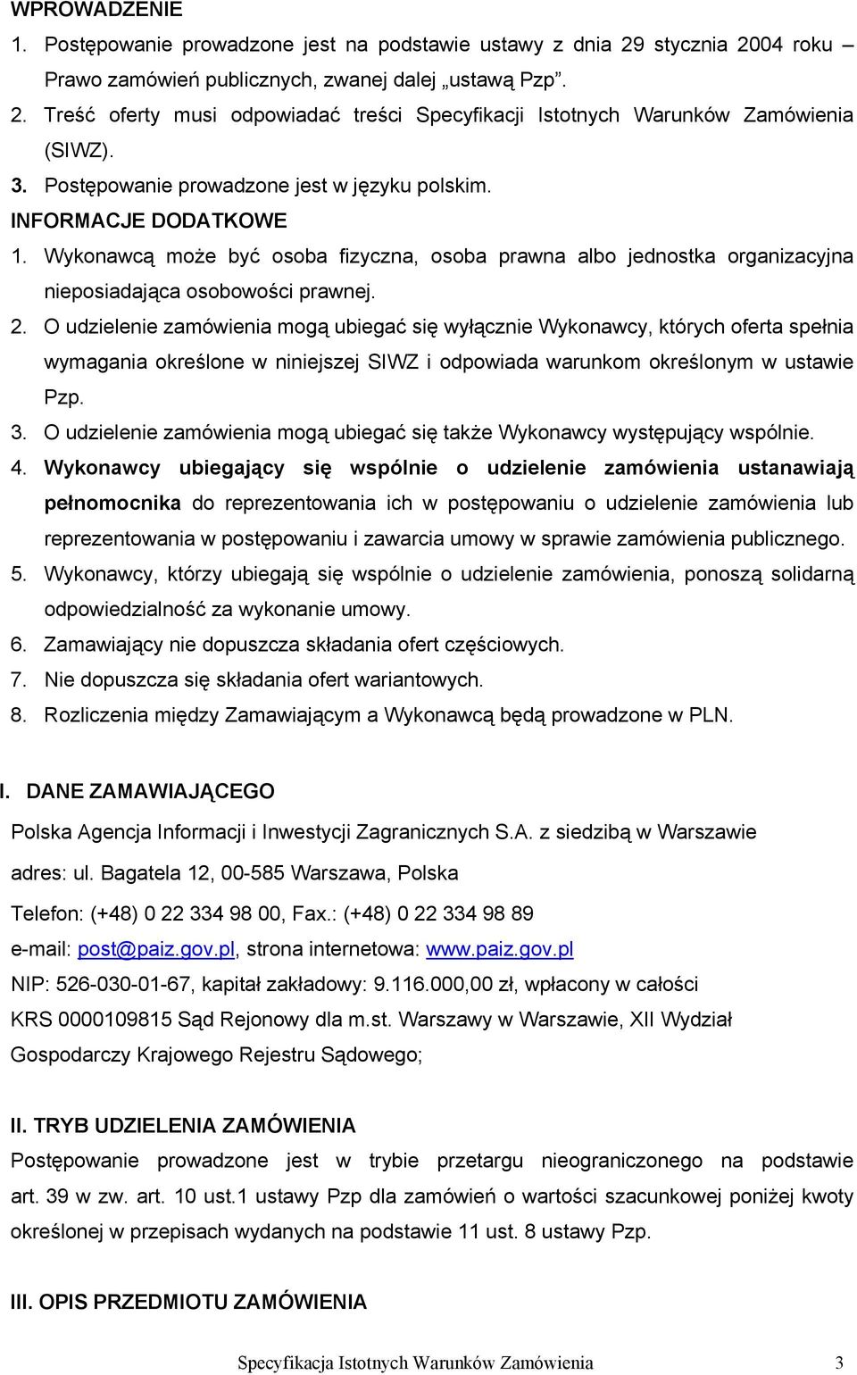 O udzielenie zamówienia mogą ubiegać się wyłącznie Wykonawcy, których oferta spełnia wymagania określone w niniejszej SIWZ i odpowiada warunkom określonym w ustawie Pzp. 3.