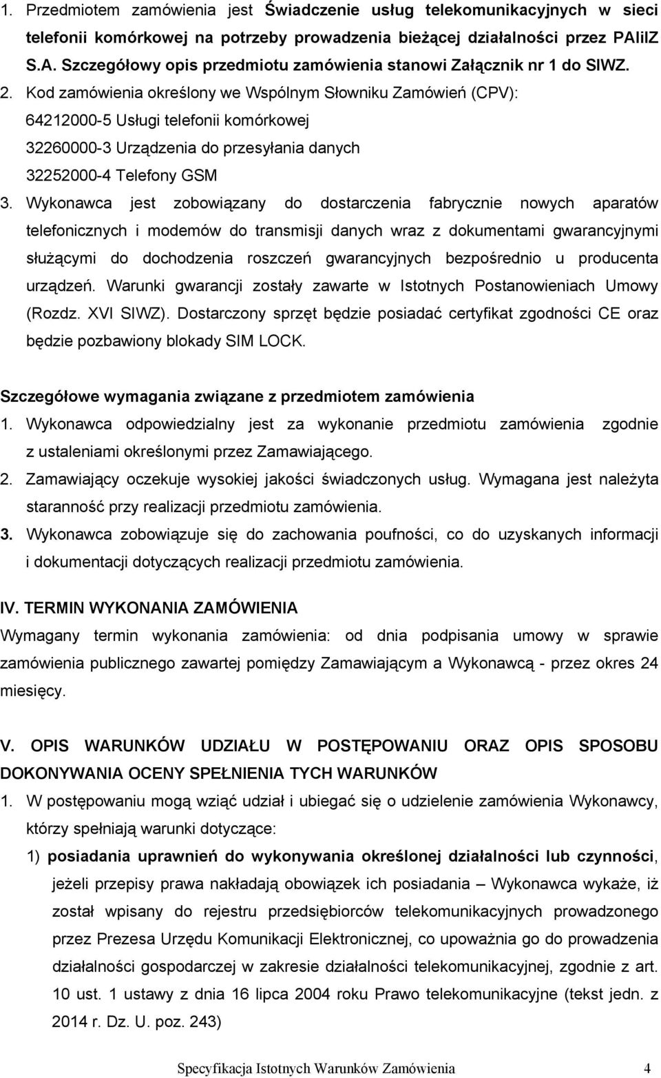 Kod zamówienia określony we Wspólnym Słowniku Zamówień (CPV): 64212000-5 Usługi telefonii komórkowej 32260000-3 Urządzenia do przesyłania danych 32252000-4 Telefony GSM 3.