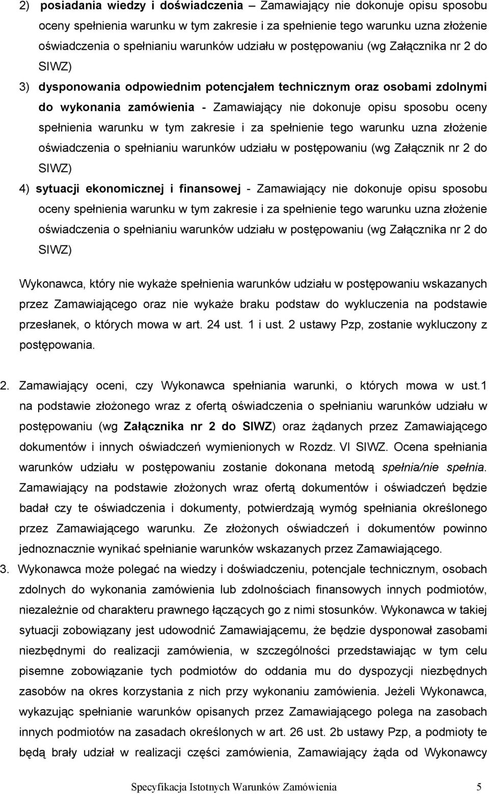 spełnienia warunku w tym zakresie i za spełnienie tego warunku uzna złożenie oświadczenia o spełnianiu warunków udziału w postępowaniu (wg Załącznik nr 2 do SIWZ) 4) sytuacji ekonomicznej i