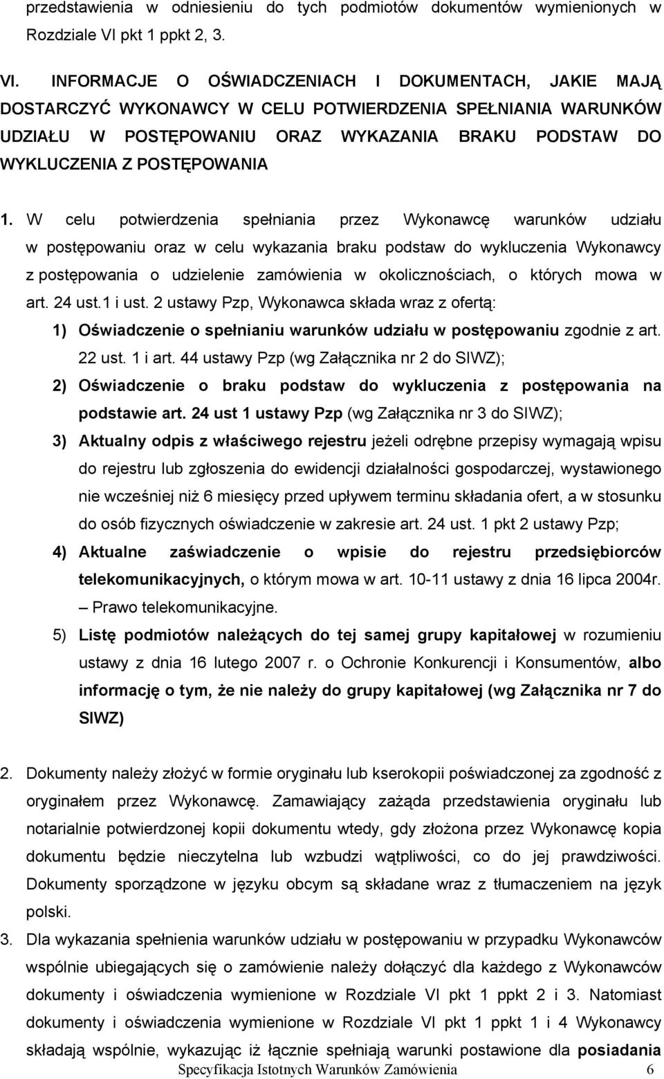 INFORMACJE O OŚWIADCZENIACH I DOKUMENTACH, JAKIE MAJĄ DOSTARCZYĆ WYKONAWCY W CELU POTWIERDZENIA SPEŁNIANIA WARUNKÓW UDZIAŁU W POSTĘPOWANIU ORAZ WYKAZANIA BRAKU PODSTAW DO WYKLUCZENIA Z POSTĘPOWANIA 1.