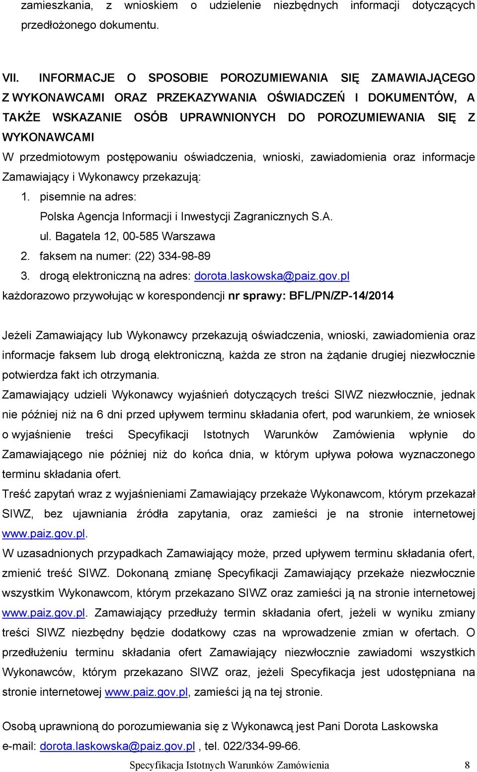 przedmiotowym postępowaniu oświadczenia, wnioski, zawiadomienia oraz informacje Zamawiający i Wykonawcy przekazują: 1. pisemnie na adres: Polska Agencja Informacji i Inwestycji Zagranicznych S.A. ul.