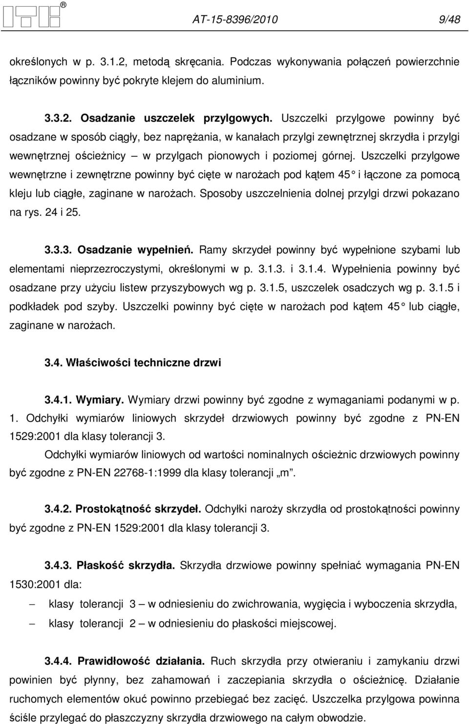 Uszczelki przylgowe wewnętrzne i zewnętrzne powinny być cięte w naroŝach pod kątem 45 i łączone za pomocą kleju lub ciągłe, zaginane w naroŝach.