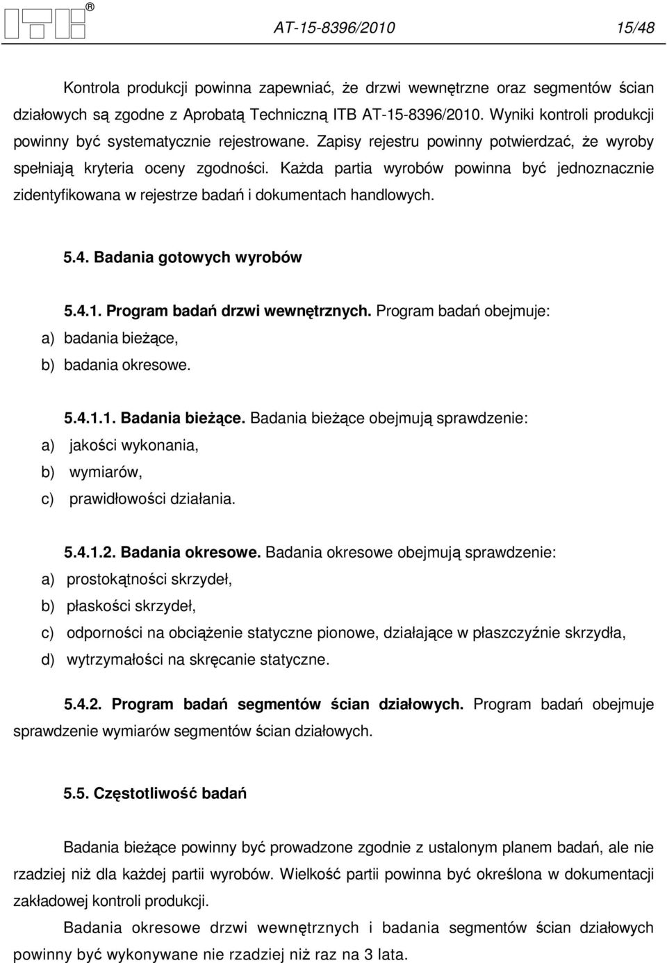 KaŜda partia wyrobów powinna być jednoznacznie zidentyfikowana w rejestrze badań i dokumentach handlowych. 5.4. Badania gotowych wyrobów 5.4.1. Program badań drzwi wewnętrznych.