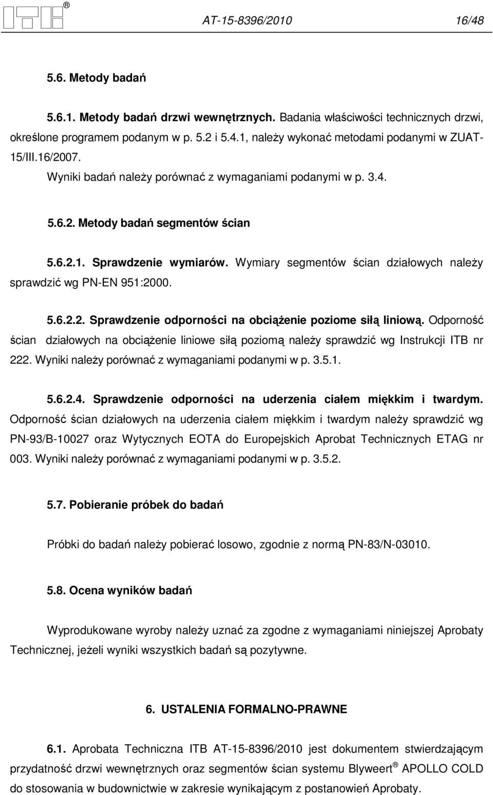 Wymiary segmentów ścian działowych naleŝy sprawdzić wg PN-EN 951:2000. 5.6.2.2. Sprawdzenie odporności na obciąŝenie poziome siłą liniową.