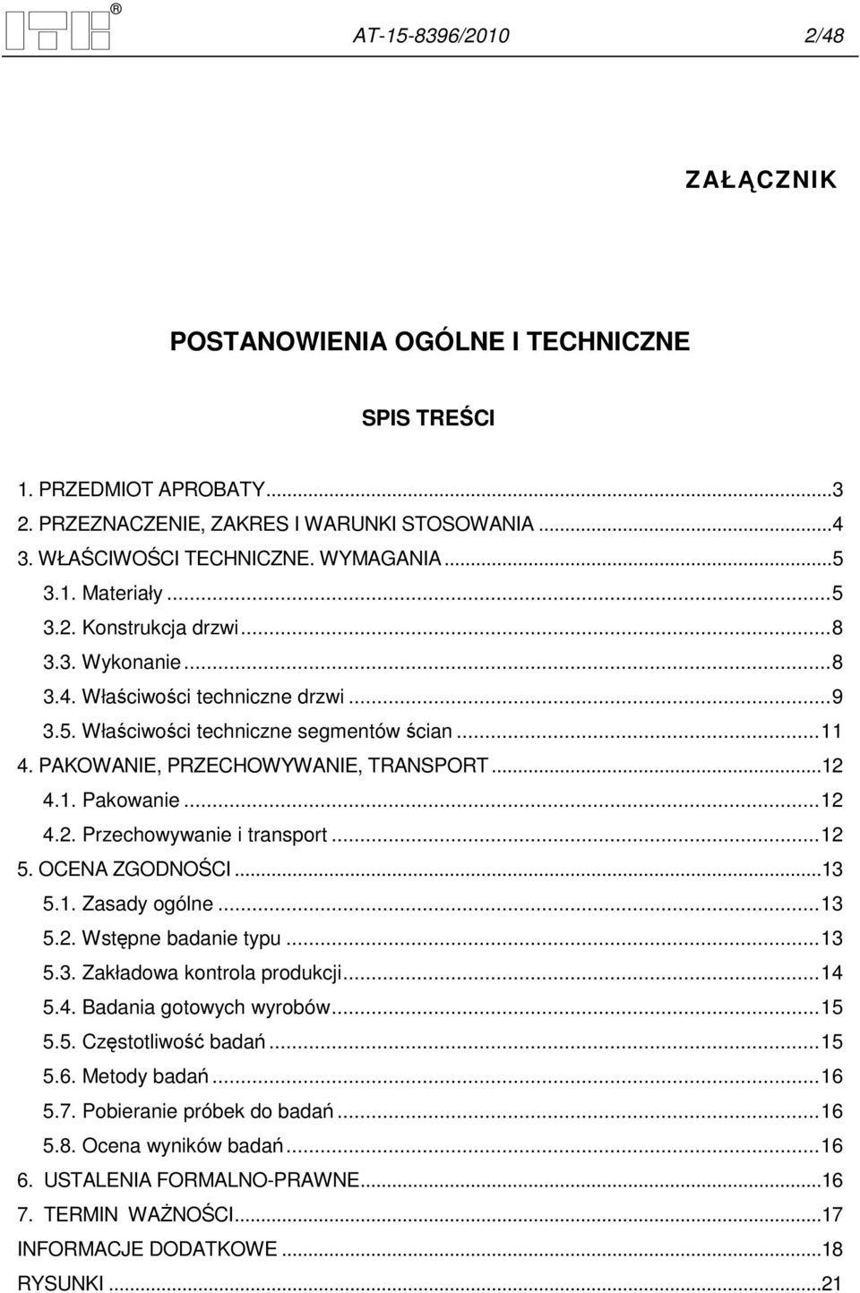 1. Pakowanie... 12 4.2. Przechowywanie i transport... 12 5. OCENA ZGODNOŚCI...13 5.1. Zasady ogólne... 13 5.2. Wstępne badanie typu... 13 5.3. Zakładowa kontrola produkcji... 14 5.4. Badania gotowych wyrobów.