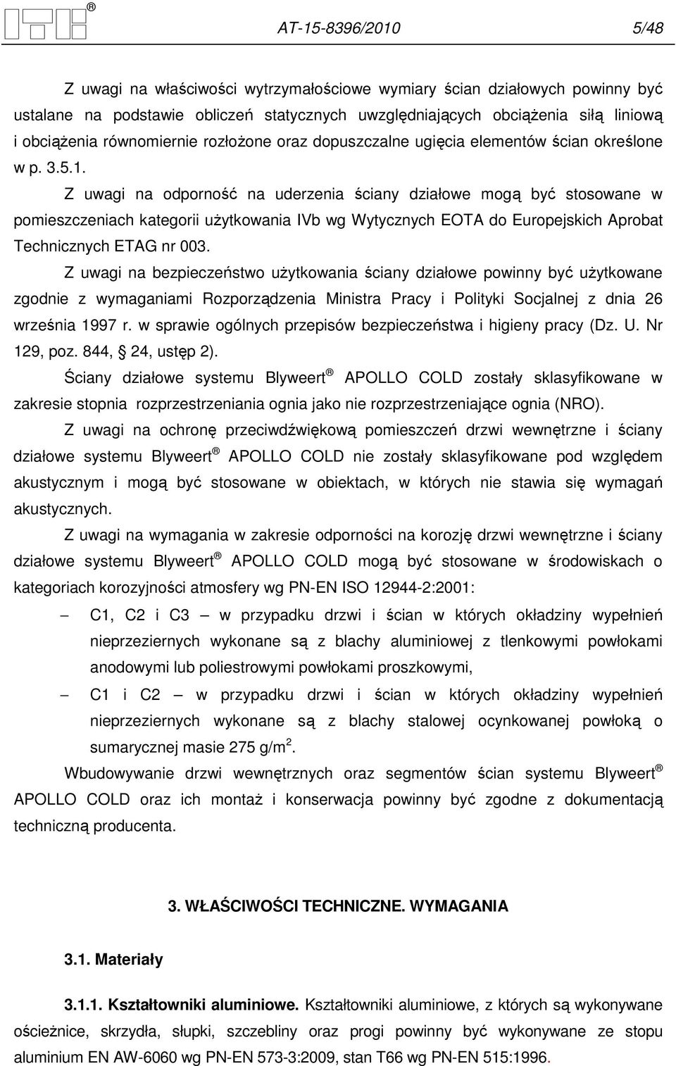 Z uwagi na odporność na uderzenia ściany działowe mogą być stosowane w pomieszczeniach kategorii uŝytkowania IVb wg Wytycznych EOTA do Europejskich Aprobat Technicznych ETAG nr 003.