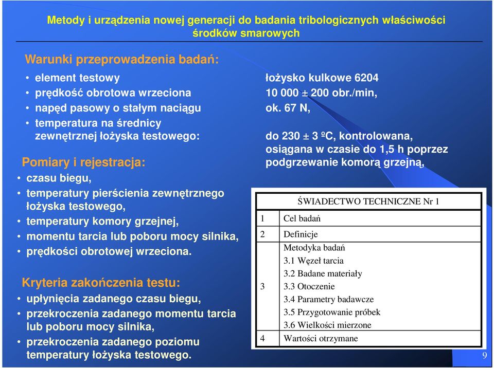 temperatury pierścienia zewnętrznego łoŝyska testowego, temperatury komory grzejnej, momentu tarcia lub poboru mocy silnika, prędkości obrotowej wrzeciona.