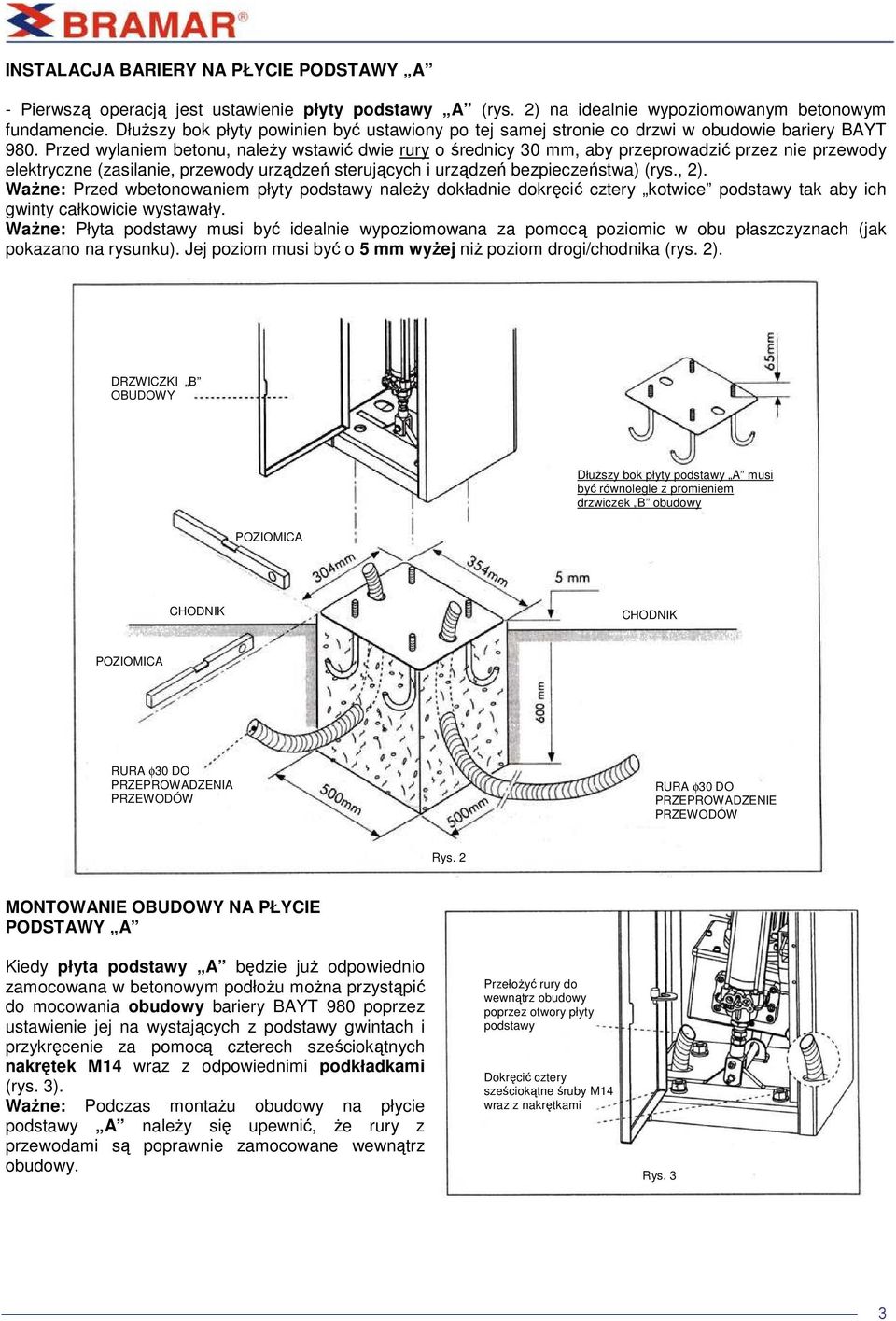 Przed wylaniem betonu, naleŝy wstawić dwie rury o średnicy 30 mm, aby przeprowadzić przez nie przewody elektryczne (zasilanie, przewody urządzeń sterujących i urządzeń bezpieczeństwa) (rys., 2).