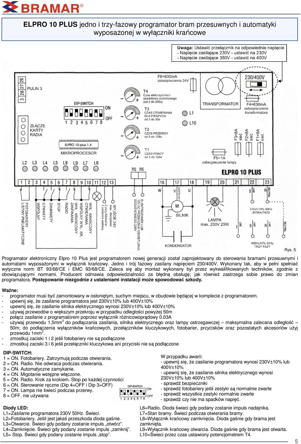 Wykonany tak, aby w pełni spełniać wytyczne norm BT 93/68/CE i EMC 93/68/CE. Zaleca się aby montaŝ wykonany był przez wykwalifikowanych techników, zgodnie z obowiązującymi normami.