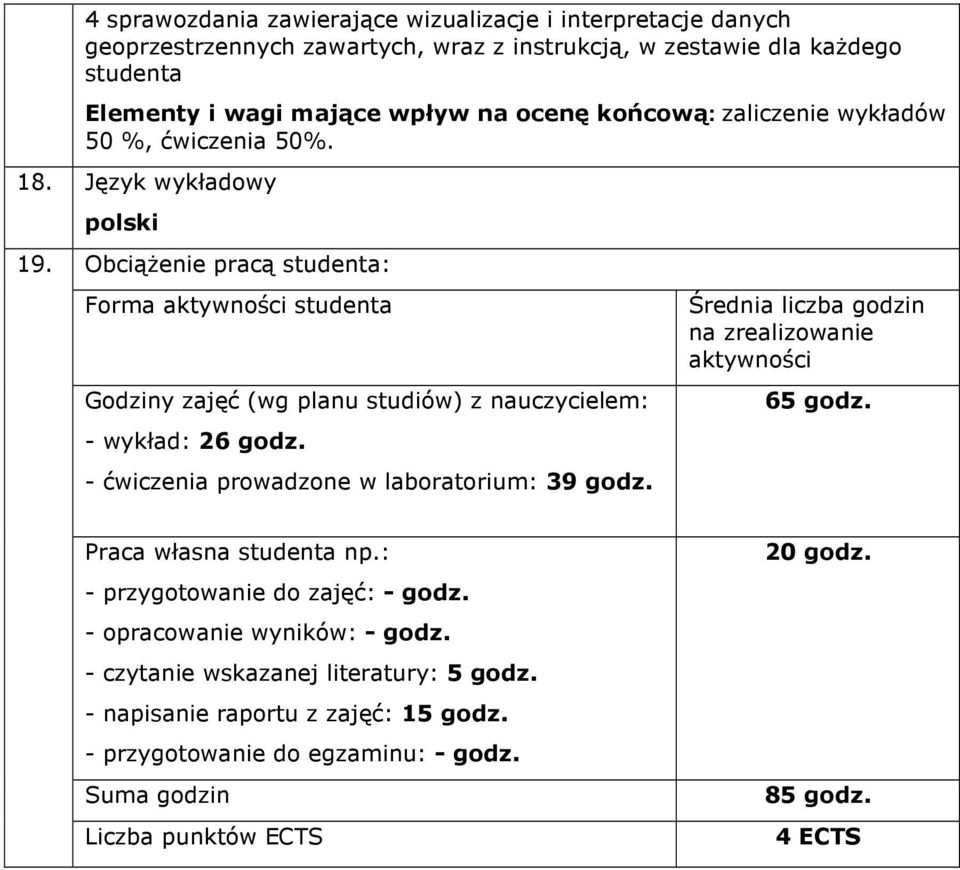 Obciążenie pracą studenta: Forma aktywności studenta Godziny zajęć (wg planu studiów) z nauczycielem: - wykład: 26 godz. - ćwiczenia prowadzone w laboratorium: 39 godz.