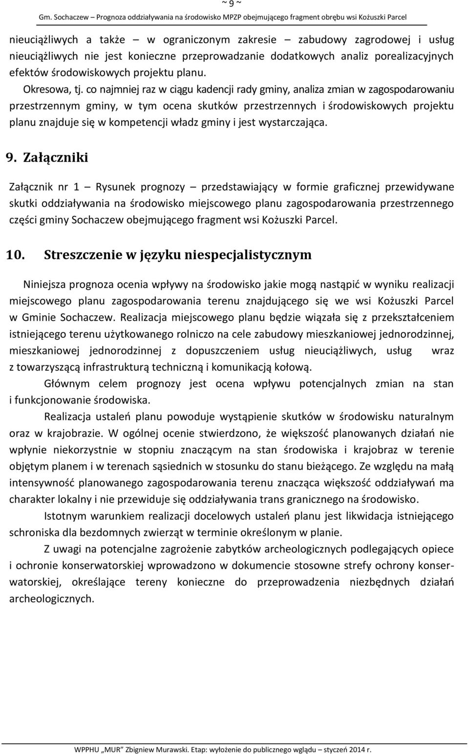 co najmniej raz w ciągu kadencji rady gminy, analiza zmian w zagospodarowaniu przestrzennym gminy, w tym ocena skutków przestrzennych i środowiskowych projektu planu znajduje się w kompetencji władz