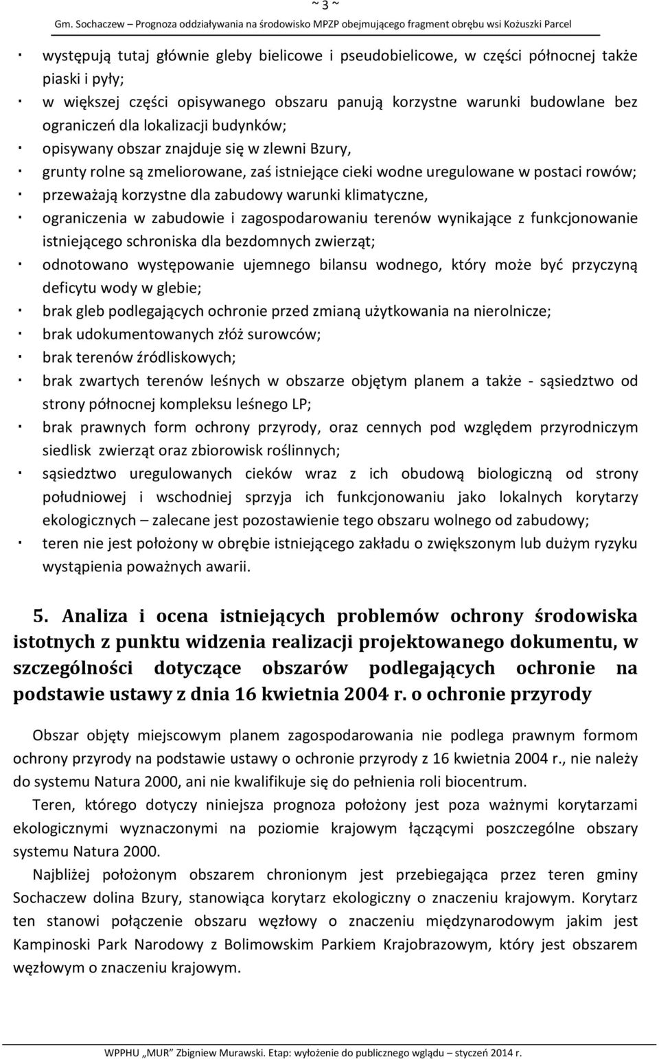 klimatyczne, ograniczenia w zabudowie i zagospodarowaniu terenów wynikające z funkcjonowanie istniejącego schroniska dla bezdomnych zwierząt; odnotowano występowanie ujemnego bilansu wodnego, który