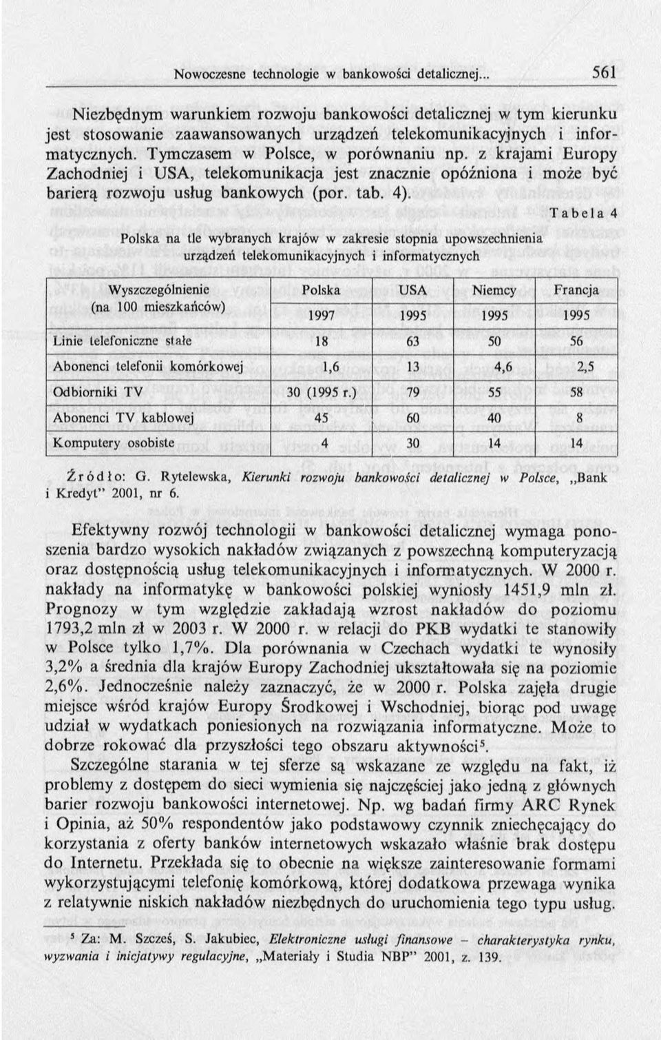 Polska na tle wybranych krajów w zakresie stopnia upowszechnienia urządzeń telekomunikacyjnych i informatycznych T a b e l a 4 Wyszczególnienie (na 100 mieszkańców) Polska U SA Niem cy Francja 1997