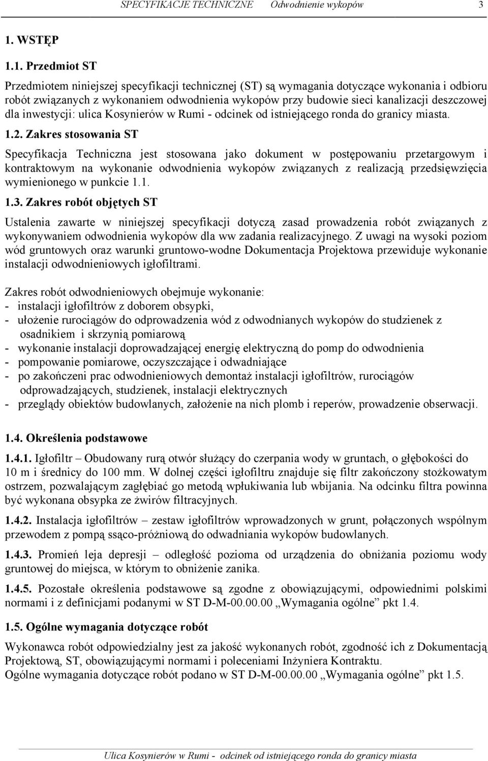 1. Przedmiot ST Przedmiotem niniejszej specyfikacji technicznej (ST) są wymagania dotyczące wykonania i odbioru robót związanych z wykonaniem odwodnienia wykopów przy budowie sieci kanalizacji