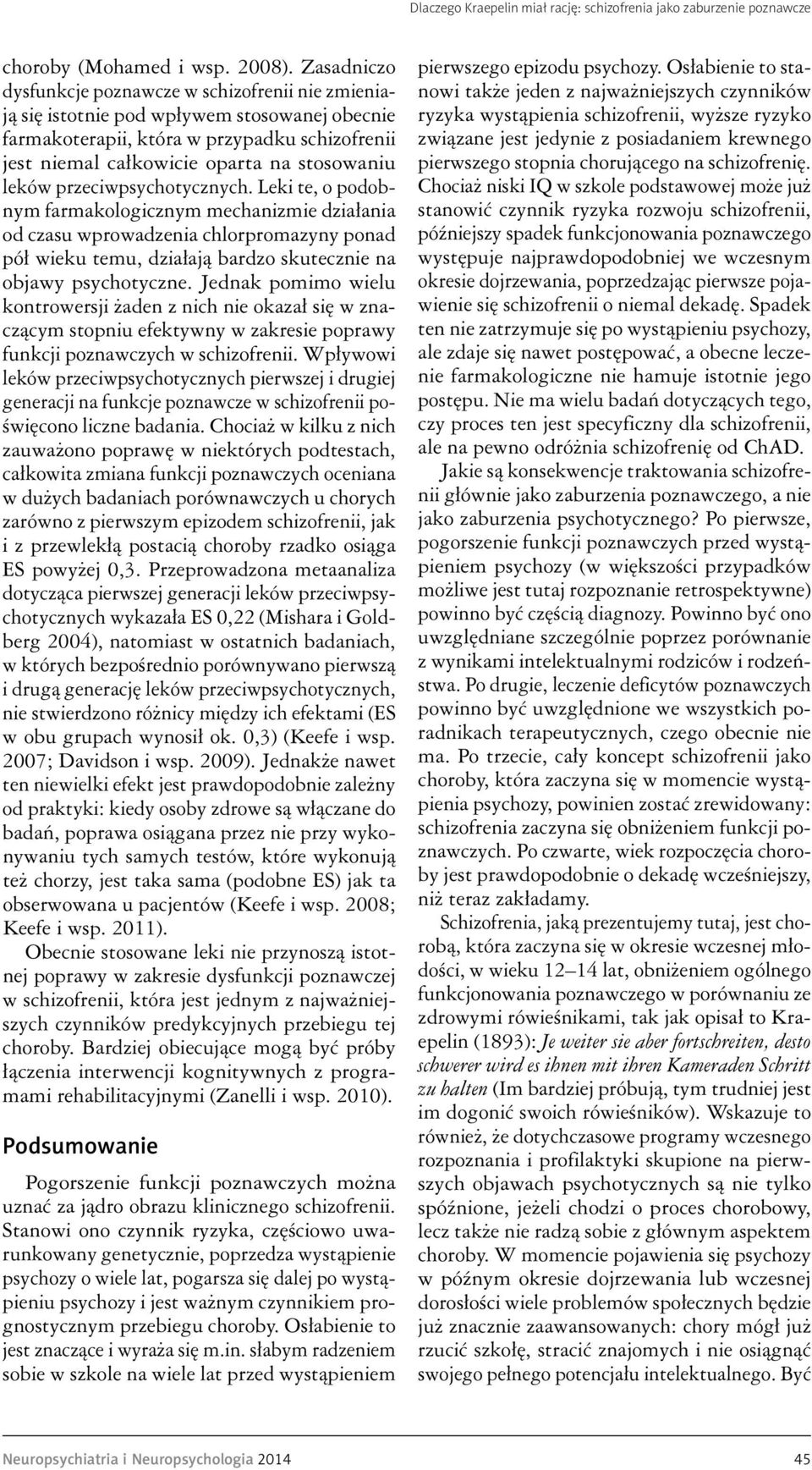 leków przeciwpsychotycznych. Leki te, o podobnym farmakologicznym mechanizmie działania od czasu wprowadzenia chlorpromazyny ponad pół wieku temu, działają bardzo skutecznie na objawy psychotyczne.