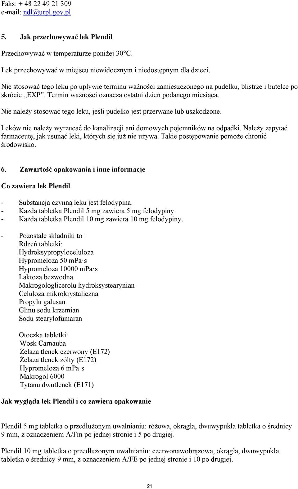 Nie należy stosować tego leku, jeśli pudełko jest przerwane lub uszkodzone. Leków nie należy wyrzucać do kanalizacji ani domowych pojemników na odpadki.