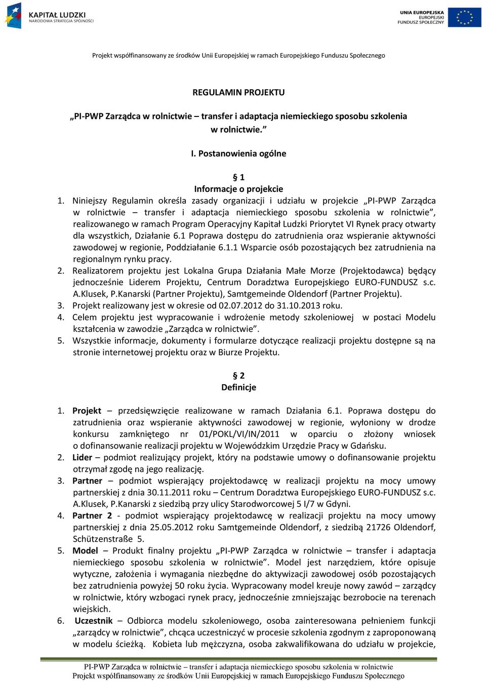 Operacyjny Kapitał Ludzki Priorytet VI Rynek pracy otwarty dla wszystkich, Działanie 6.1 Poprawa dostępu do zatrudnienia oraz wspieranie aktywności zawodowej w regionie, Poddziałanie 6.1.1 Wsparcie osób pozostających bez zatrudnienia na regionalnym rynku pracy.