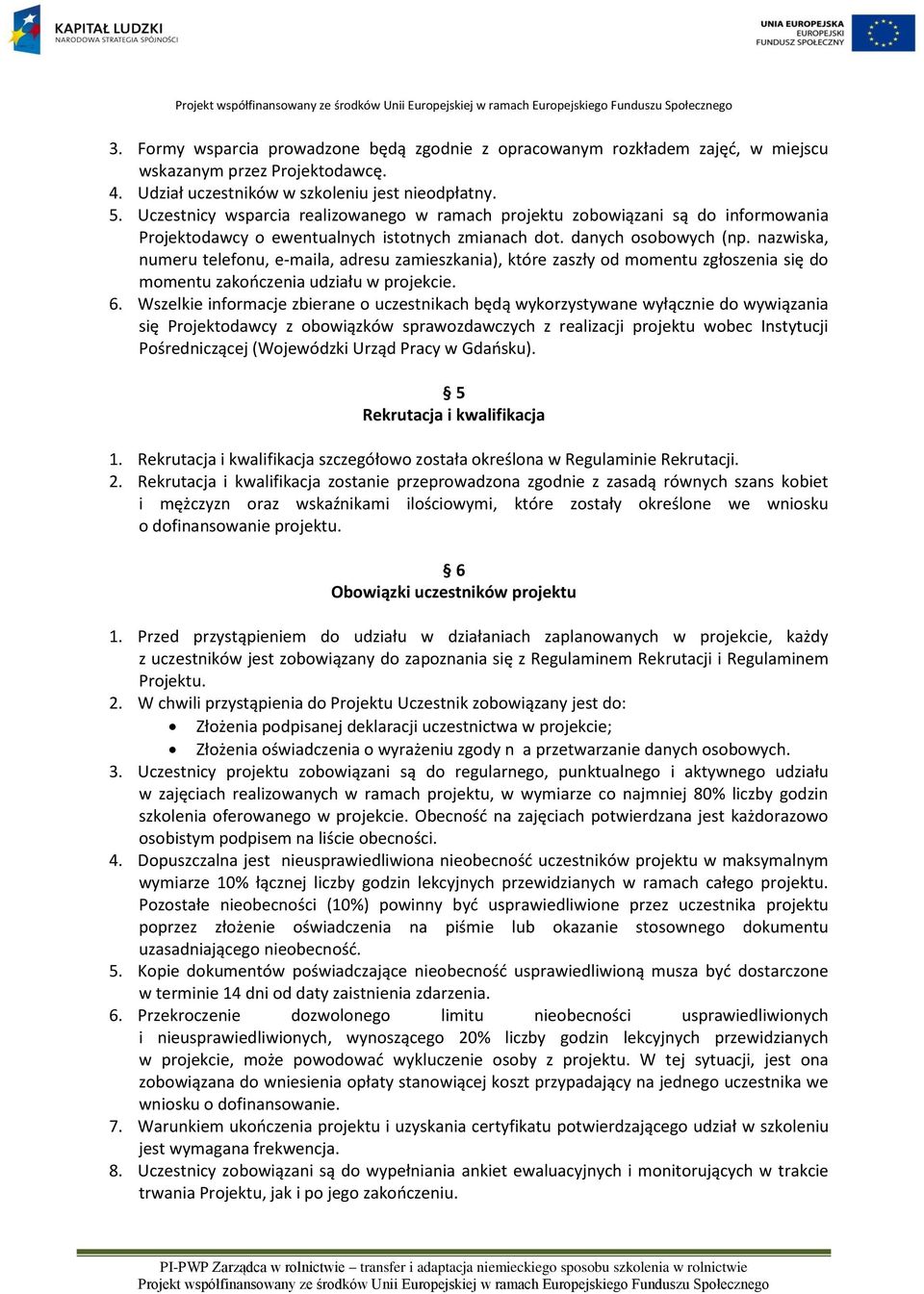 nazwiska, numeru telefonu, e-maila, adresu zamieszkania), które zaszły od momentu zgłoszenia się do momentu zakończenia udziału w projekcie. 6.