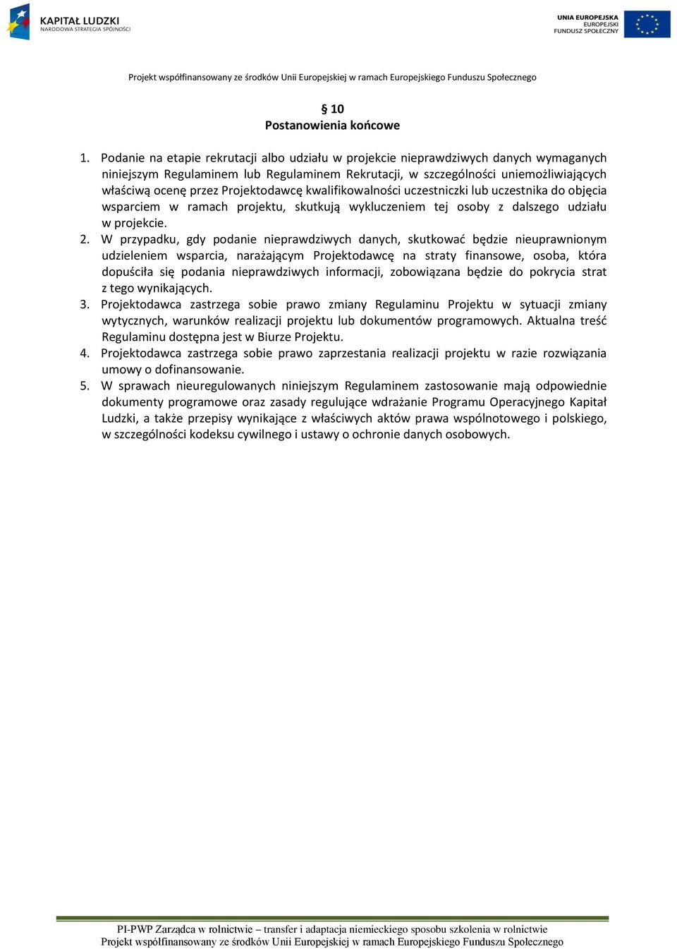 Projektodawcę kwalifikowalności uczestniczki lub uczestnika do objęcia wsparciem w ramach projektu, skutkują wykluczeniem tej osoby z dalszego udziału w projekcie. 2.