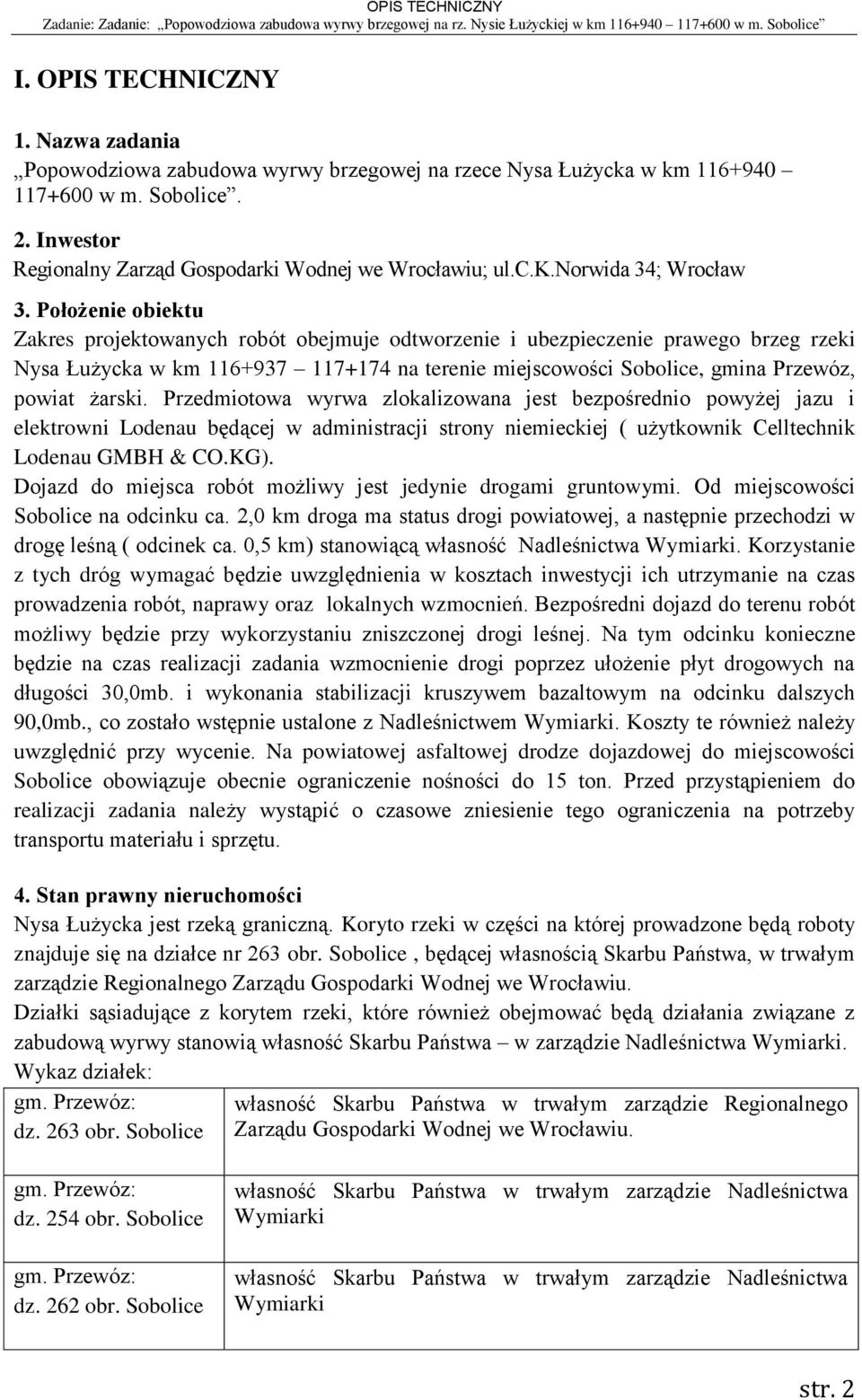 Przedmiotowa wyrwa zlokalizowana jest bezpośrednio powyżej jazu i elektrowni Lodenau będącej w administracji strony niemieckiej ( użytkownik Celltechnik Lodenau GMBH & CO.KG).