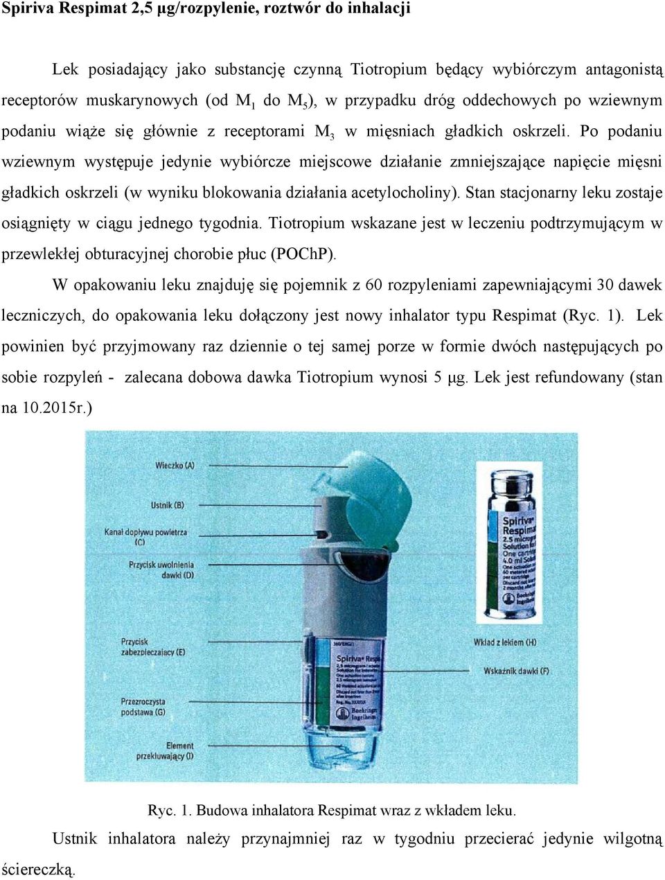 Po podaniu wziewnym występuje jedynie wybiórcze miejscowe działanie zmniejszające napięcie mięsni gładkich oskrzeli (w wyniku blokowania działania acetylocholiny).