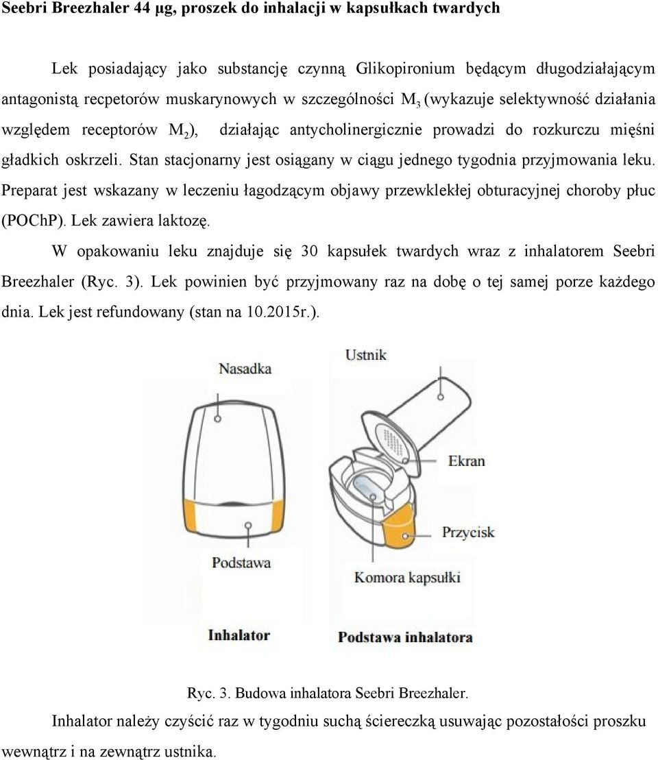 Stan stacjonarny jest osiągany w ciągu jednego tygodnia przyjmowania leku. Preparat jest wskazany w leczeniu łagodzącym objawy przewklekłej obturacyjnej choroby płuc (POChP). Lek zawiera laktozę.