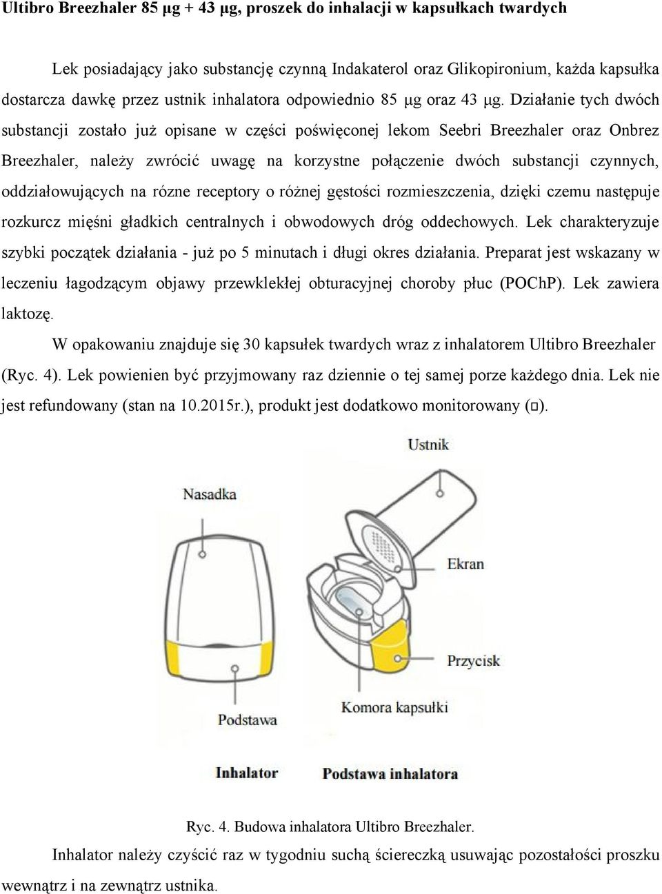 Działanie tych dwóch substancji zostało już opisane w części poświęconej lekom Seebri Breezhaler oraz Onbrez Breezhaler, należy zwrócić uwagę na korzystne połączenie dwóch substancji czynnych,