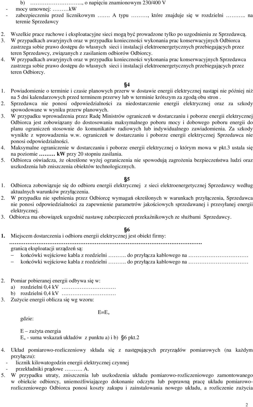 W przypadkach awaryjnych oraz w przypadku konieczności wykonania prac konserwacyjnych Odbiorca zastrzega sobie prawo dostępu do własnych sieci i instalacji elektroenergetycznych przebiegających przez