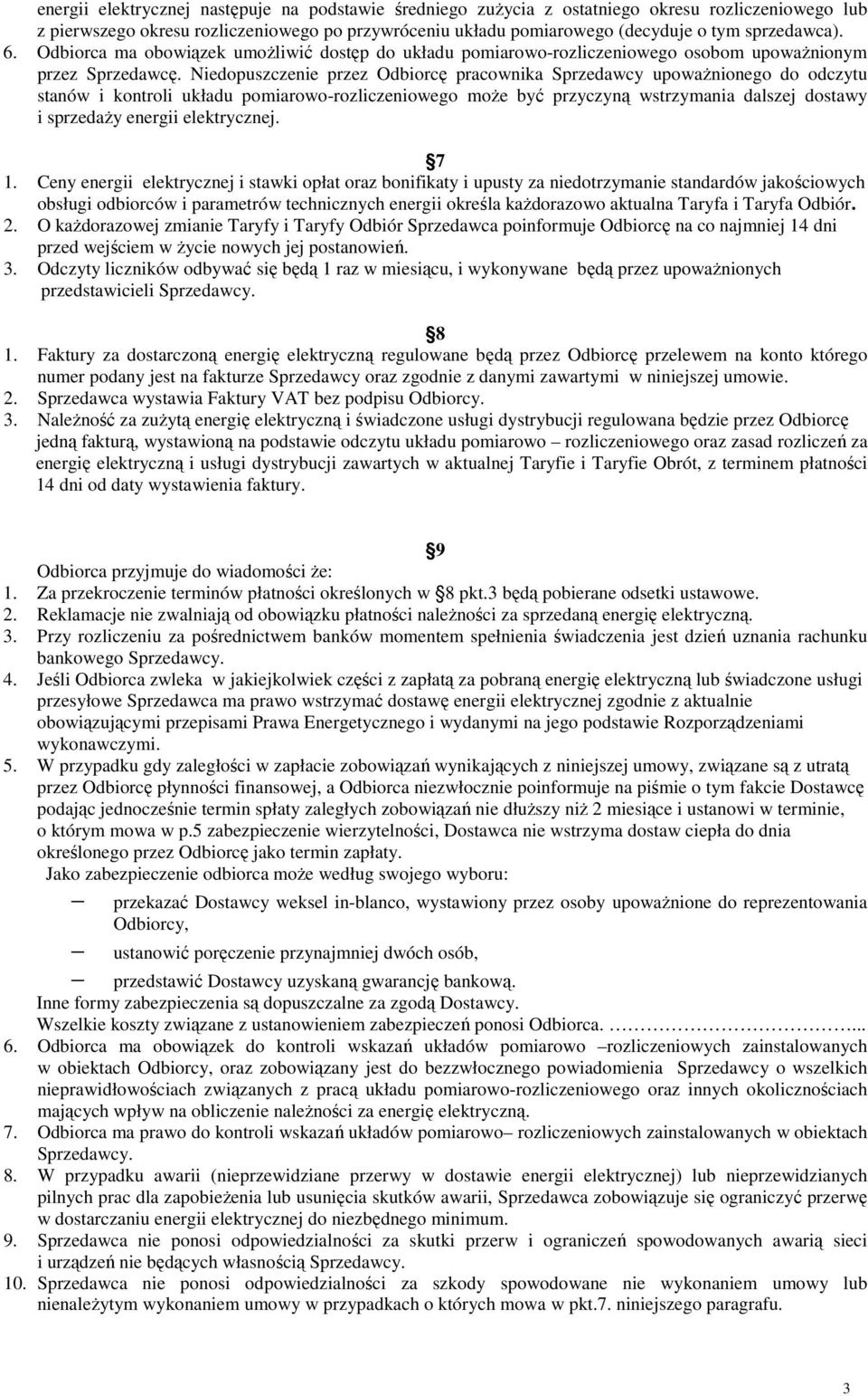 Niedopuszczenie przez Odbiorcę pracownika Sprzedawcy upowaŝnionego do odczytu stanów i kontroli układu pomiarowo-rozliczeniowego moŝe być przyczyną wstrzymania dalszej dostawy i sprzedaŝy energii